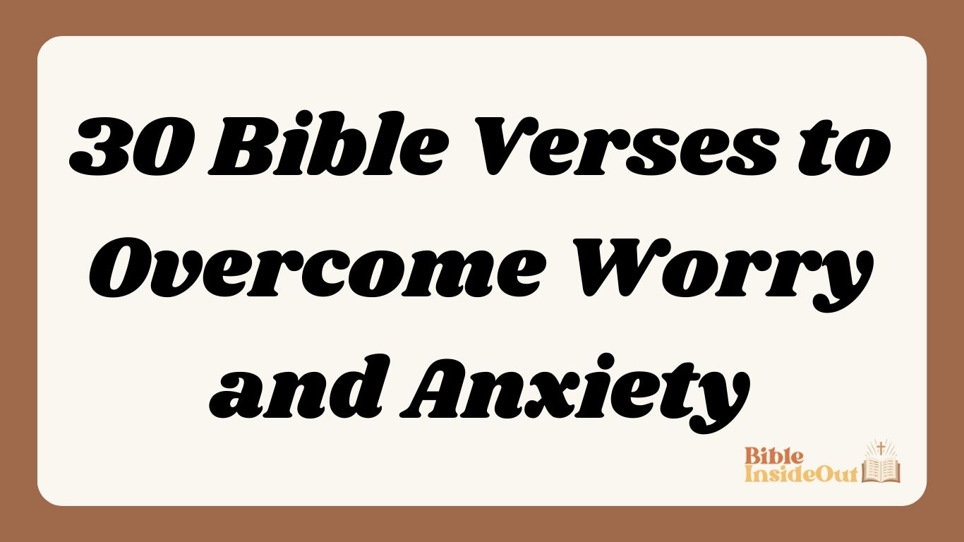 30 Bible Verses to Overcome Worry and Anxiety