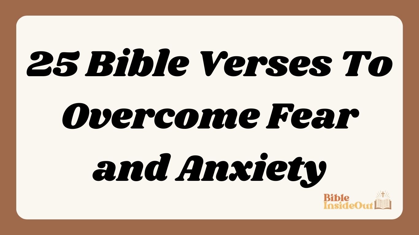 25 Bible Verses To Overcome Fear and Anxiety