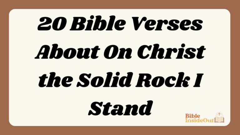 20 Bible Verses About On Christ the Solid Rock I Stand (With Commentary)